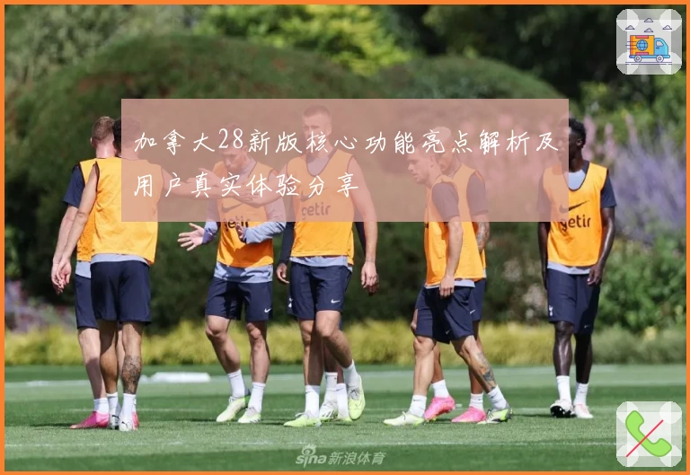 加拿大28新版核心功能亮点解析及用户真实体验分享